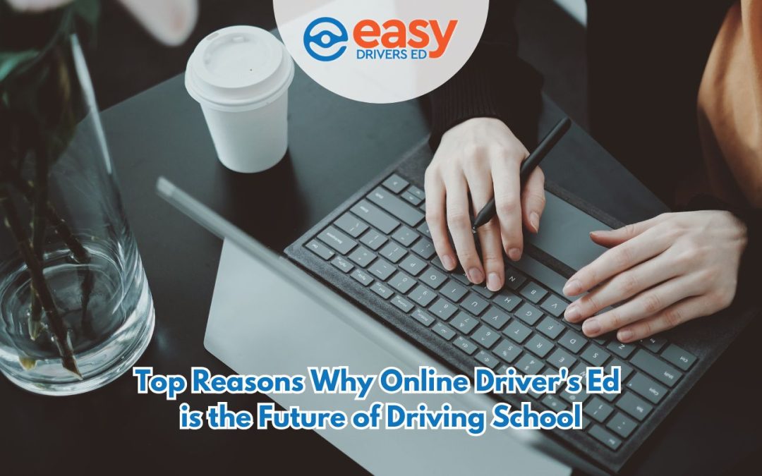 Top Reasons Why Online Driver’s Ed is the Future of Driving School